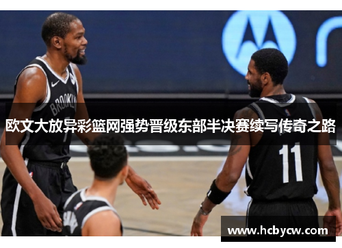 欧文大放异彩篮网强势晋级东部半决赛续写传奇之路